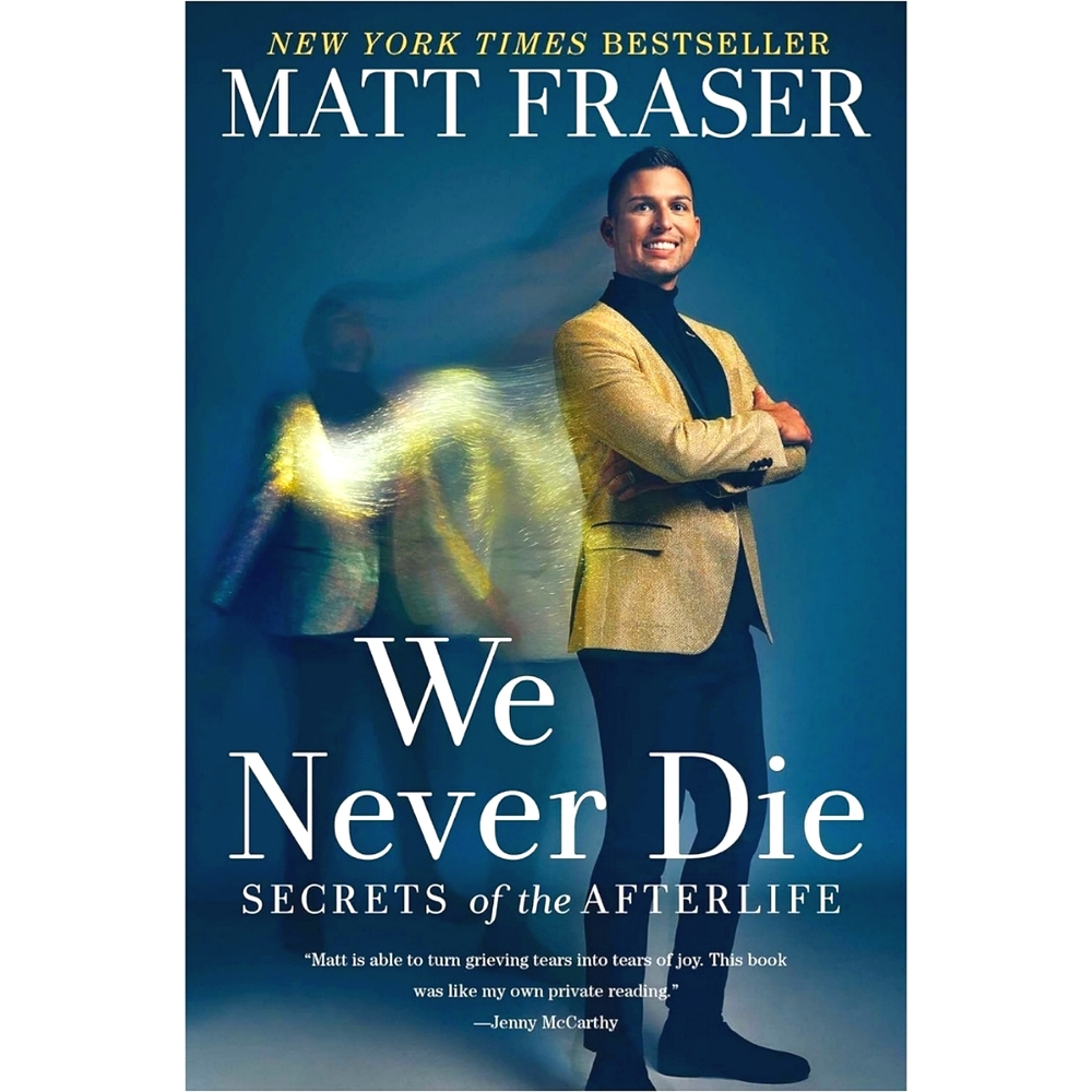 Matt Fraser | We Never Die: Secrets of the Afterlife | Hardcover
